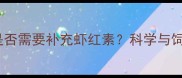 泰迪犬是否需要补充虾红素科学与饲养指南