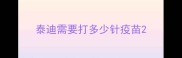 泰迪需要打多少针疫苗