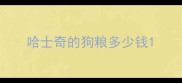 哈士奇的狗粮多少钱