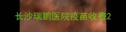长沙瑞鹏医院疫苗收费