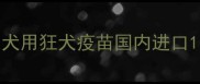 犬用狂犬疫苗国内进口