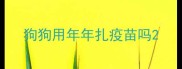 狗狗用年年扎疫苗吗