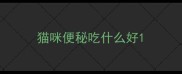 猫咪便秘吃什么好