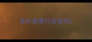 茶杯需要打疫苗吗