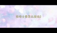 给哈士奇怎么驱虫