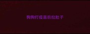 狗狗打疫苗后拉肚子