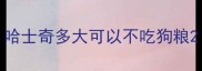 哈士奇多大可以不吃狗粮