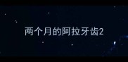 两个月的阿拉牙齿