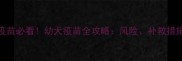 70天龄狗狗未打疫苗必看幼犬疫苗全攻略风险补救措施与科学护理指南