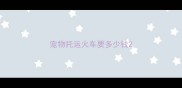 宠物托运火车要多少钱