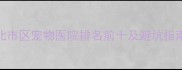 北市区宠物医院排名前十及避坑指南