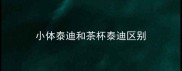 小体泰迪和茶杯泰迪区别