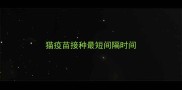 猫疫苗接种最短间隔时间