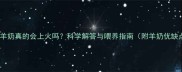 猫咪喝羊奶真的会上火吗科学解答与喂养指南附羊奶优缺点全