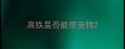 高铁是否能带宠物