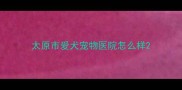 太原市爱犬宠物医院怎么样