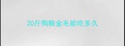 20斤狗粮金毛能吃多久