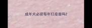 成年犬必须每年打疫苗吗