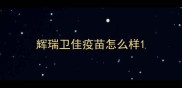 辉瑞卫佳疫苗怎么样