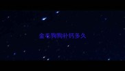 金毛狗狗补钙多久