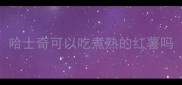 哈士奇可以吃煮熟的红薯吗