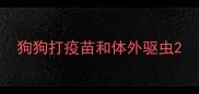 狗狗打疫苗和体外驱虫