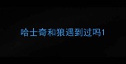 哈士奇和狼遇到过吗