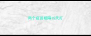 两个疫苗相隔15天打