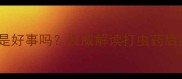 狗狗吃完驱虫药后排出虫体是好事吗权威解读打虫药后排虫的注意事项与应对指南