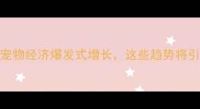 巴西宠物展全记录宠物经济爆发式增长这些趋势将引领未来5年行业风向