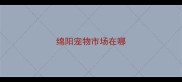 绵阳宠物市场在哪