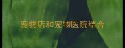 宠物店和宠物医院结合