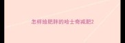 怎样给肥胖的哈士奇减肥