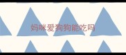 妈咪爱狗狗能吃吗