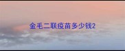 金毛二联疫苗多少钱