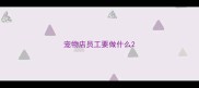 宠物店员工要做什么