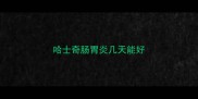 哈士奇肠胃炎几天能好