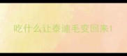 吃什么让泰迪毛变回来