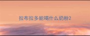 拉布拉多能喝什么奶粉